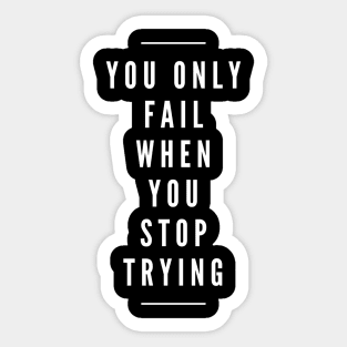 You Only Fail When You Stop Trying - Motivational Words Sticker